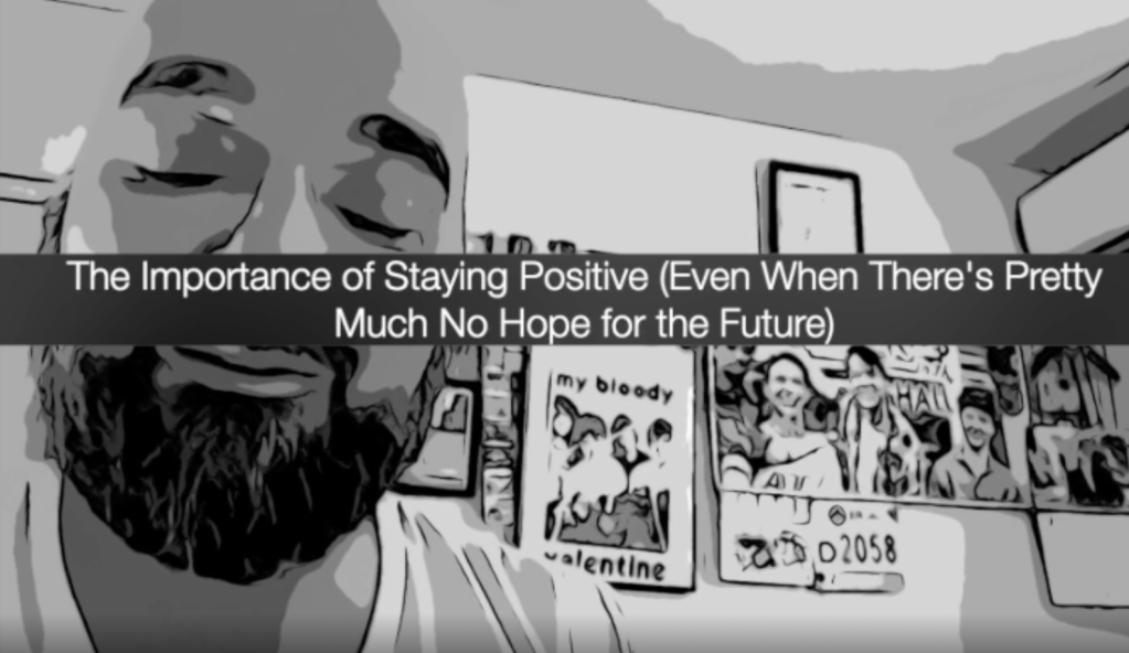 The Importance of Staying Positive (Even When There’s Pretty Much No Hope for the Future)
